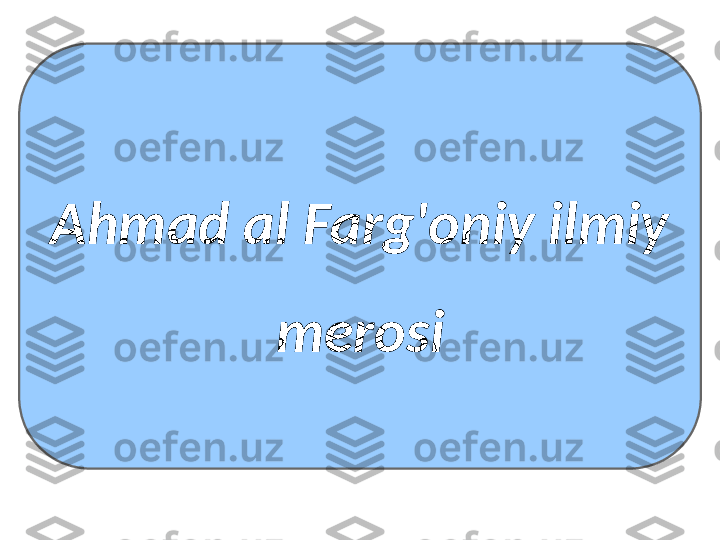 Ahmad al Farg'oniy ilmiy 
merosi 