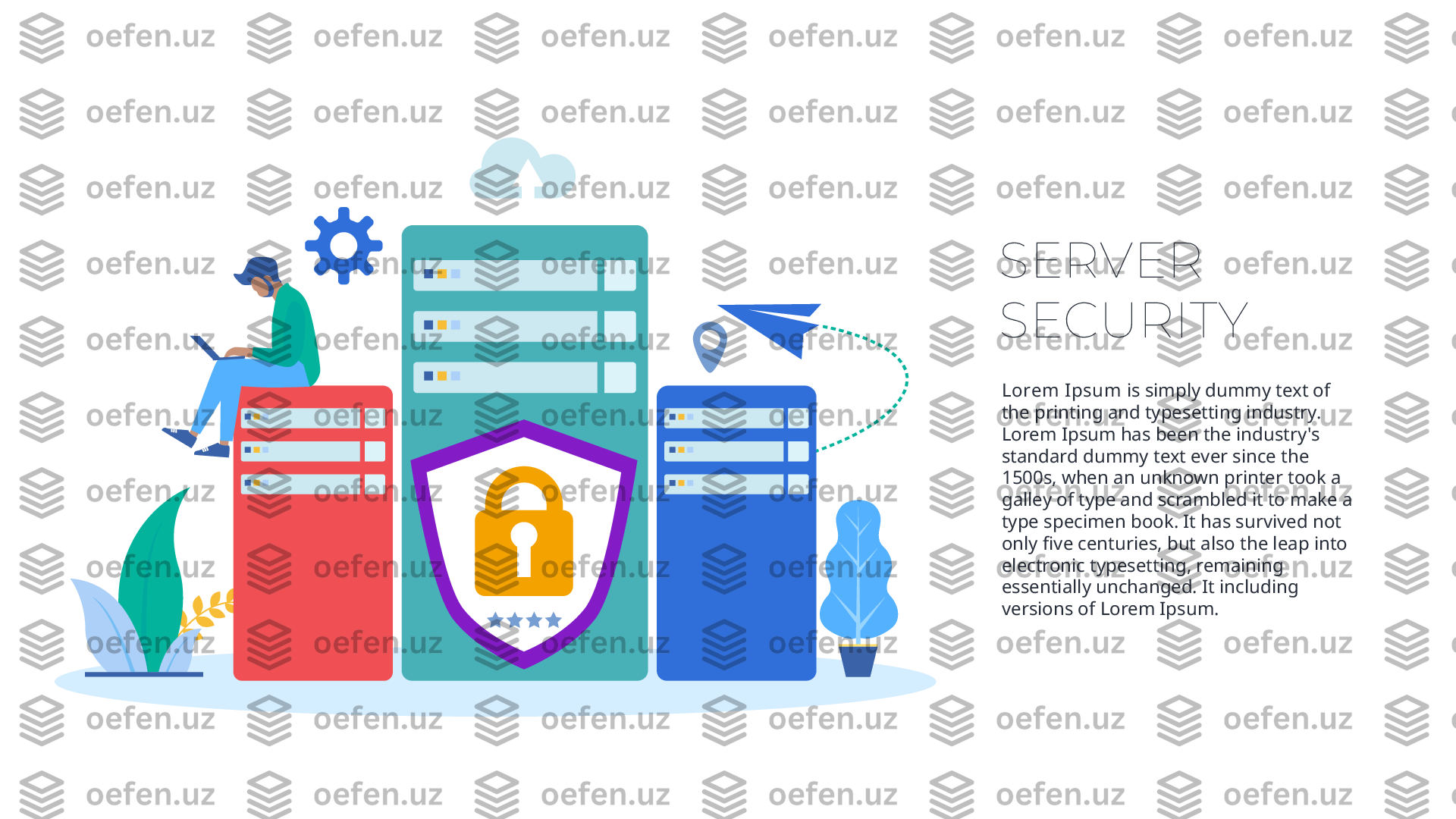 SERVER 
SECURITY
Lorem Ipsum  is simply dummy text of 
the printing and typesetting industry. 
Lorem Ipsum has been the industry's 
standard dummy text ever since the 
1500s, when an unknown printer took a 
galley of type and scrambled it to make a 
type specimen book. It has survived not 
only five centuries, but also the leap into 
electronic typesetting, remaining 
essentially unchanged. It including 
versions of Lorem Ipsum. 