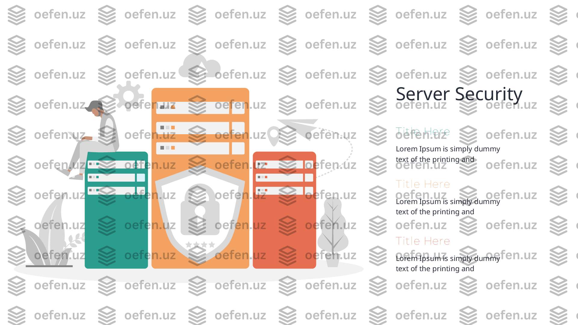 Server Security
Lorem Ipsum is simply dummy 
text of the printing andT itle Here 
Lorem Ipsum is simply dummy 
text of the printing andT itle Here 
Lorem Ipsum is simply dummy 
text of the printing andT itle Here  