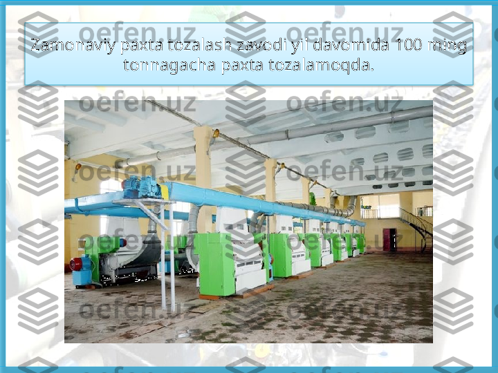 Zamonaviy paxta tozalash zavodi yil davomida 100 ming 
tonnagacha paxta tozalamoqda.   