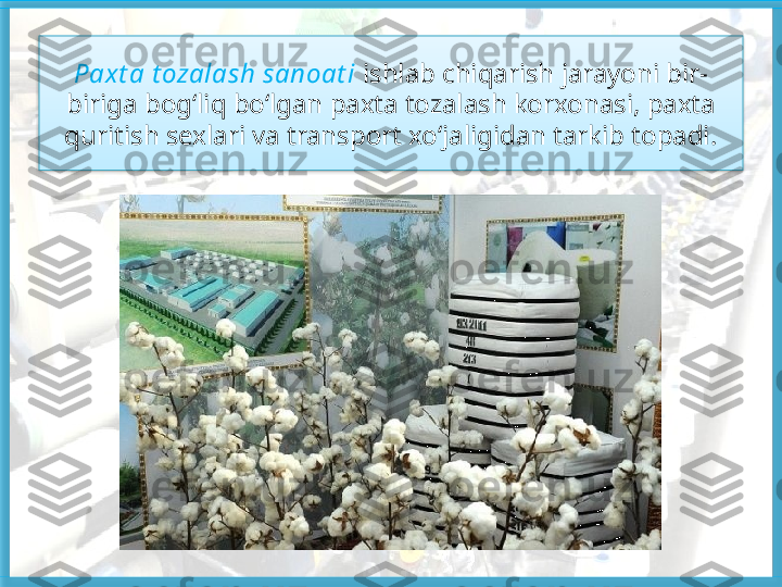 Paxt a t ozalash sanoat i  ishlab chiqarish jarayoni bir-
biriga bog‘liq bo‘lgan paxta tozalash korxonasi, paxta 
quritish sexlari va transport xo‘jaligidan tarkib topadi.   