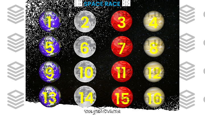 SPACE RACE
1
5
9
13 2
6
10
14 3
7
11
15 4
8
12
16 