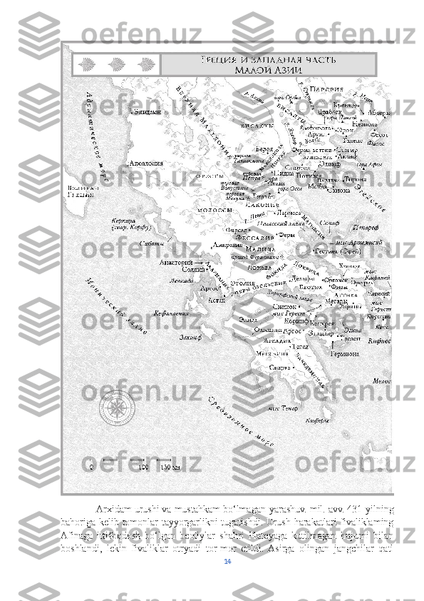              Arxidam urushi va mustahkam bo‘lmagan  у arashuv. mil. avv. 431-yilning
bahoriga kelib tomonlar tayyorgarlikni tugatishdi. Urush harakatlari fivaliklaming
Afinaga   ittifoqdosh   bo‘lgan   beotiylar   shahri   Plateyaga   kutilmagan   hujumi   bilan
boshlandi,   lekin   fivaliklar   otryadi   tor-mor   etildi.   Asirga   olingan   jangchilar   qatl
14 