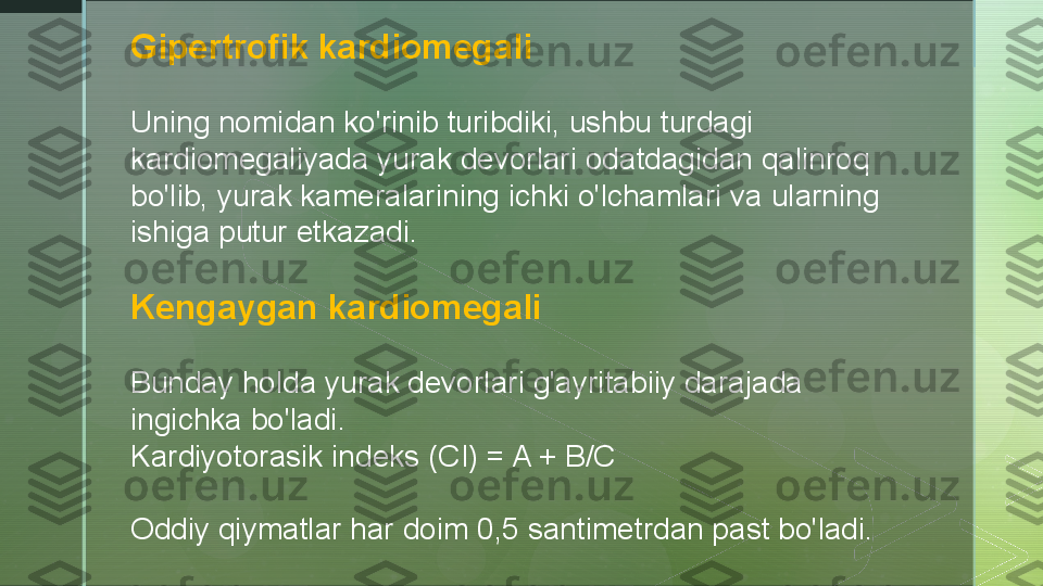 Gipertrofik kardiomegali
Uning nomidan ko'rinib turibdiki, ushbu turdagi 
kardiomegaliyada yurak devorlari odatdagidan qalinroq 
bo'lib, yurak kameralarining ichki o'lchamlari va ularning 
ishiga putur etkazadi.
Kengaygan kardiomegali
Bunday holda yurak devorlari g'ayritabiiy darajada 
ingichka bo'ladi.
Kardiyotorasik indeks (CI) = A + B/C
Oddiy qiymatlar har doim 0,5 santimetrdan past bo'ladi.  