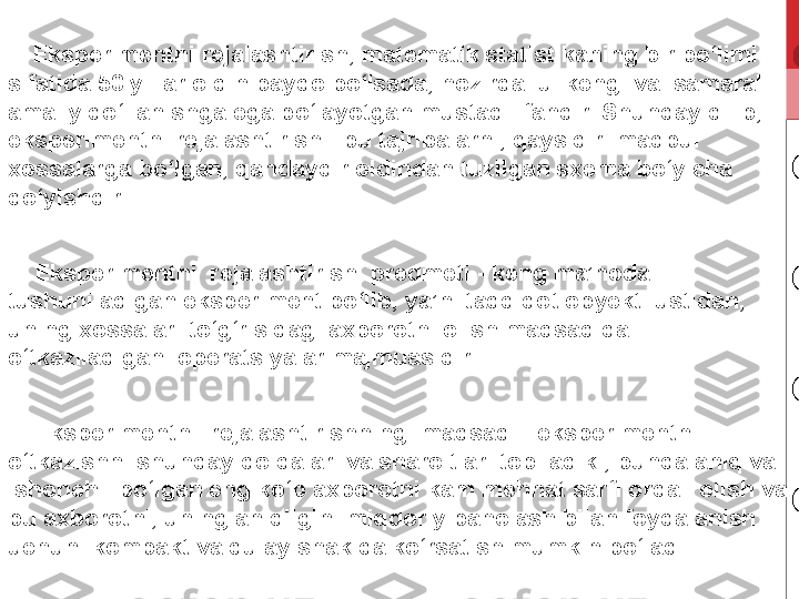      Eksperimentni rejalashtirish, matematik statistikaning bir bo‘limi  
sifatida 50 yillar oldin paydo bo‘lsada, hozirda  u  keng  va  samarali 
amaliy qo‘llanishga ega bo‘layotgan mustaqil fandir. Shunday qilib, 
eksperimentni rejalashtirish - bu tajribalarni, qaysidir  maqbul  
xossalarga bo‘lgan, qandaydir oldindan tuzilgan sxema bo‘yicha 
qo‘yishdir.
     Eksperimentni  rejalashtirish  predmeti - keng ma’noda  
tushuniladigan eksperiment bo‘lib, ya’ni tadqiqot obyekti ustidan, 
uning xossalari to‘g‘risidagi axborotni olish maqsadida 
o‘tkaziladigan  operatsiyalar majmuasidir.
     Eksperimentni  rejalashtirishning  maqsadi - eksperimentni 
o‘tkazishni shunday qoidalari va sharoitlari topiladiki, bunda aniq va  
ishonchli bo‘lgan eng ko‘p axborotni kam mehnat sarfi orqali olish va 
bu axborotni, uning aniqligini miqdoriy baholash bilan foydalanish 
uchun  kompakt va qulay shaklda ko‘rsatish mumkin bo‘ladi. 