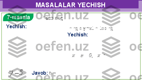 MASALALAR YECHISH
 
  
     
    Hisoblang:   7-masala
??????	=	??????
Yechish:
Javob:   5   ning qiymatini toping.
Yechish:    
 
 
  - x – a = 0;   x =    