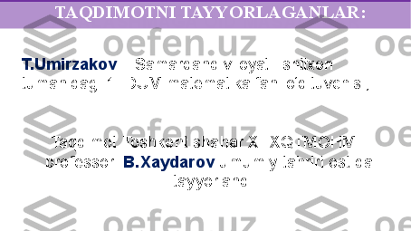 ARALASHMAGA OID MASALALAR
             TAQDIMOTNI TAYYORLAGANLAR:
T.Umirzakov  – Samarqand viloyati Ishtixon 
tumanidagi 1-IDUM matematika fani o‘qituvchisi;
       Taqdimot Toshkent shahar XTXQTMOHM  
     professori  B.Xaydarov  umumiy tahriri ostida
                                tayyorlandi. 