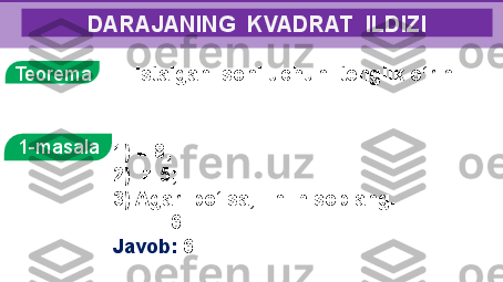 MATNLI MASALALARDARAJANING  KVADRAT  ILDIZI
Teorema              Istalgan    soni uchun  tenglik o‘rinli. 
 
1) =   8;
2)    =   5;
3) Agar  bo‘lsa,     ni hisoblang.
=   =    =   6
Javob:   6.1-masala 