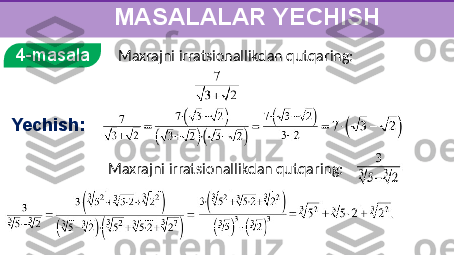      
       MASALALAR YECHISH
4-masala
Yechish: Maxrajni irratsionallikdan qutqaring:
Maxrajni irratsionallikdan qutqaring: 