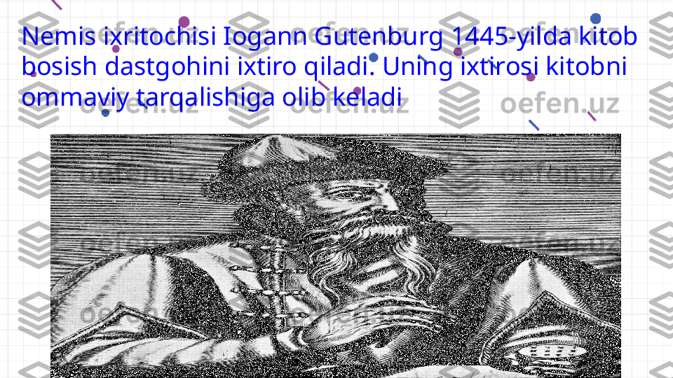 Nemis ixritochisi Iogann Gutenburg 1445-yilda kitob 
bosish dastgohini ixtiro qiladi. Uning ixtirosi kitobni 
ommaviy tarqalishiga olib keladi 