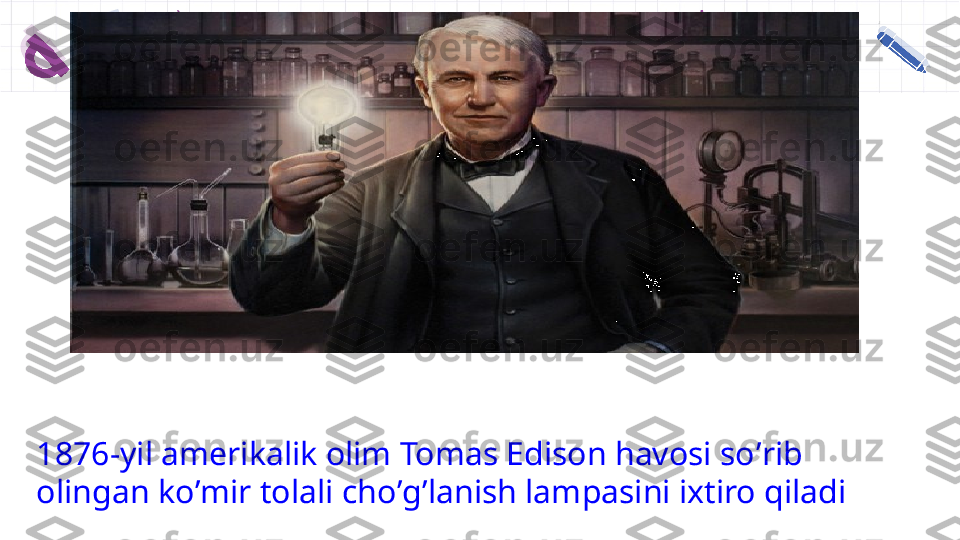 1876-yil amerikalik olim Tomas Edison havosi so ʼ rib 
olingan ko ʼ mir tolali cho ʼ g ʼ lanish lampasini ixtiro qiladi 