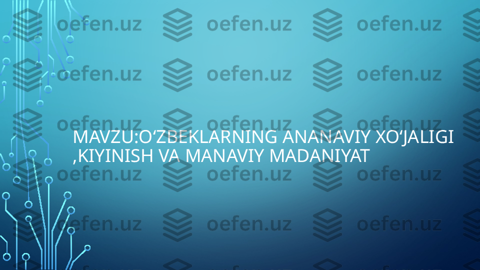 MAVZU:O‘ZBEKLARNING ANANAVIY XO‘JALIGI 
,KIYINISH VA MANAVIY MADANIYAT   