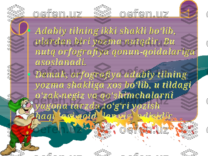 •
Ad a b i y  ti l n i n g i kki  s h a kli  b o‘li b ,  Ad a b i y  ti l n i n g i kki  s h a kli  b o‘li b ,  
u la r d a n  b i r i  y ozm a  n u tq d i r .  Bu  u la r d a n  b i r i  y ozm a  n u tq d i r .  Bu  
n u tq  or f ogr a fi y a  q on u n -q oi d a l a r iga  n u tq  or f ogr a fi y a  q on u n -q oi d a l a r iga  
a s os l a n a d i .a s os l a n a d i .
•
Dem a k,  or f ogr a fi y a  a d a b i y  ti l n i n g Dem a k,  or f ogr a fi y a  a d a b i y  ti l n i n g 
y ozm a  s h a kl i ga  x os b o‘li b ,  u  ti l d a gi  y ozm a  s h a kl i ga  x os b o‘li b ,  u  ti l d a gi  
o‘za k-n egi z va  q o‘s h im ch a l a r n i o‘za k-n egi z va  q o‘s h im ch a l a r n i 
yy
a gon a  ta r zd a  to‘g‘r i  y oz is h  a gon a  ta r zd a  to‘g‘r i  y oz is h  
h a q i d a gi  q oi d a l a r  y i g‘i n d i si d i r .h a q i d a gi  q oi d a l a r  y i g‘i n d i si d i r .     