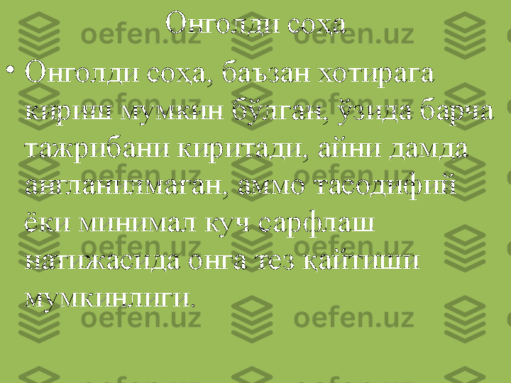 Онголди соҳа
•
Онголди соҳа, баъзан хотирага 
кириш мумкин бўлган, ўзида барча 
тажрибани киритади, айни дамда 
англанилмаган, аммо тасодифий 
ёки минимал куч сарфлаш 
натижасида онга тез қайтиши 
мумкинлиги. 