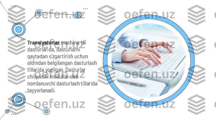 Translyatorlar  mashina tili 
dasturlarida, dasturlarni 
qaytadan o'zgartirish uchun 
oldindan belgilangan dasturlash 
tillarida yozilgan. Dasturlar 
chiquvchi modullar deb 
nomlanuvchi dasturlash tillarida 
tayyorlanadi.  