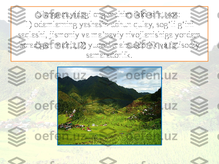 Ularga quyidagi eng muhim ikki sifat xos: 
1) odamlarning yashashi uchun qulay, sog‘li g‘ini 
saqlashi, jismoniy va ma’naviy rivojlanishiga yordam 
beradigan muhit; 2) yuqori mahsuldorlik va iqtisodiy 
samaradorlik. 