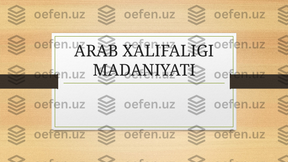 ARAB XALIFALIGI 
MADANIYATI 