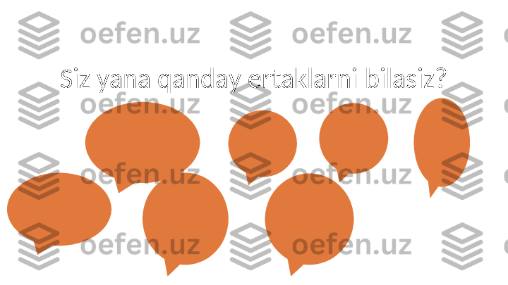 Siz yana qanday ertaklarni bilasiz? 