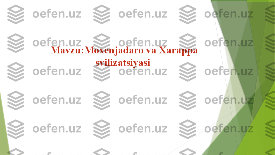 Mavzu:Moxenjadaro va Xarappa 
svilizatsiyasi                  