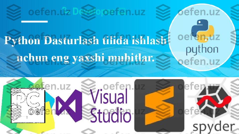  ?????? Developer   	??????
Python Dasturlash tilida ishlash 
uchun eng yaxshi muhitlar.  