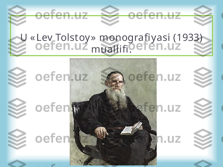 U « Lev  Tolst oy »  monografi y asi (1933) 
muallifi .  