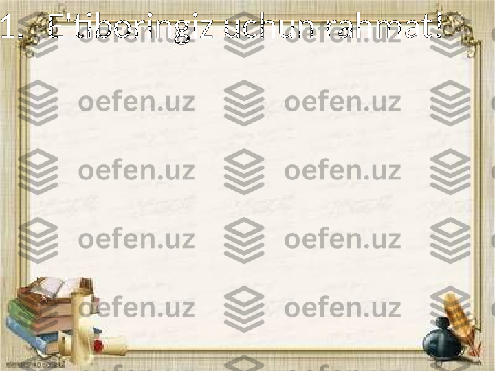 
1. E'tiboringiz uchun rahmat! 