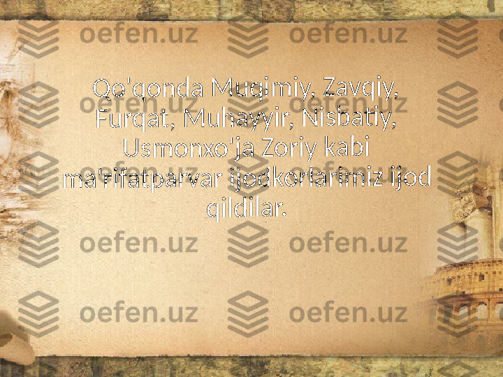 Q	o	'q	o	n	d	a	 M	u	q	im	iy	, Z	a	v	q	iy	, 	
F	u	r	q	a	t	,	 M	u	h	a	y	y	ir	, 	N	is	b	a	ti	y	, 	
U	s	m	o	n	x	o	'ja	 Z	o	r	iy	 k	a	b	i 	
m	a	'r	if	a	t	p	a	r	v	a	r	 i	jo	d	k	o	r	la	r	im	iz	 i	jo	d	 	
q	ild	il	a	r	. 