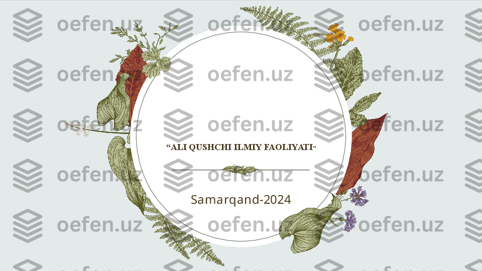 “ ALI QUSHCHI ILMIY FAOLIYATI ”
Samarqand-2024 