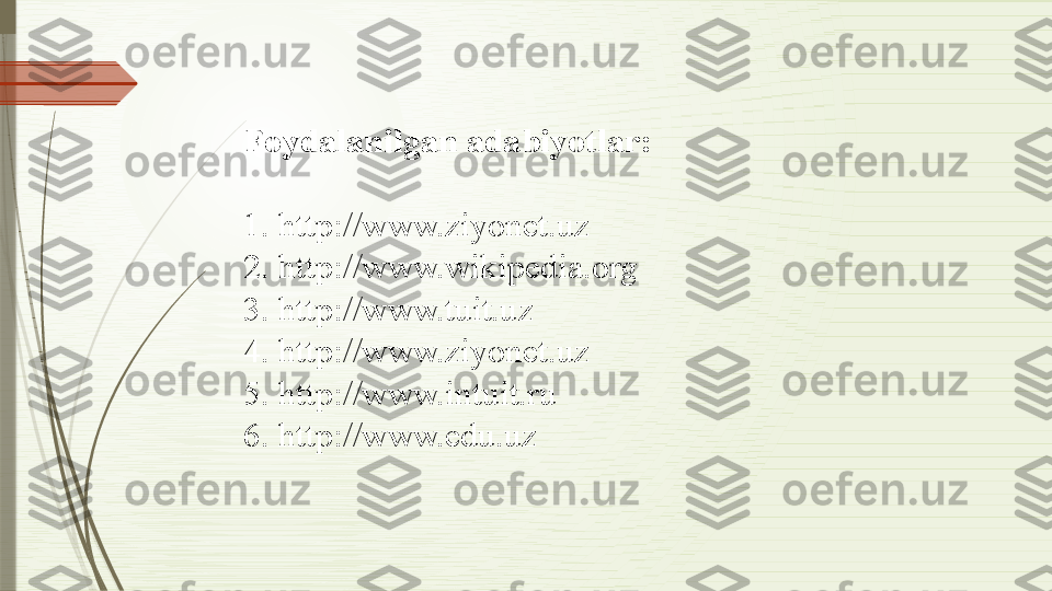 Foydalanilgan adabiyotlar:
1. http://www.ziyonet.uz
2 . http://www.wikipedia.org
3 . http://www.tuit.uz
4 . http://www.ziyonet.uz
5 . http://www.intuit.ru
6 . http://www.edu.uz              