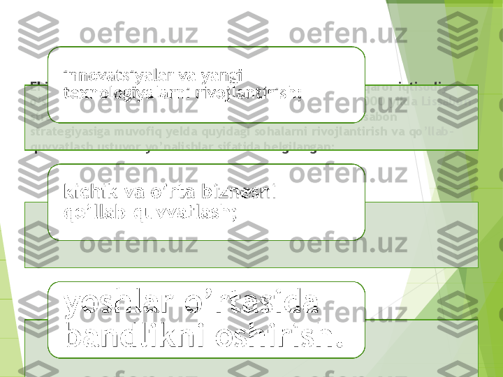 EI iqtisodiy taraqqiyotidagi muhim vazifalardan biri - barqaror iqtisodiy 
o’sish sur’atlarini ta’minlashdan iborat. SHu maqsadda 200 0  yilda Lissabon 
strategiyasi qabul qilingan va 2005 yilda yangilangan. Lissabon 
strategiyasiga muvof iq  yeIda quyidagi sohalarn i  rivojlantirish va qo’llab-
quvvatlash ustuvor yo’nalishlar sifatida belgilangan:         