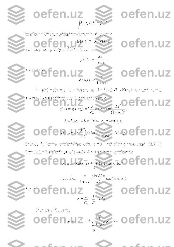 belgilashni kiritib, quyidagi tenglamani hosil qilamiz:
Buni belgilashga qo‘yib,   ni topamiz:
.
Bunga ko‘ra,
3.     koeffisiyent   va     sonlarni   hamda
 yechimni quyidagicha aniqlaymiz:
Chunki,     larning   aniqlanishiga   ko‘ra   .   Endi   oldingi   mavzudagi     (2.2.10)
formuladan foydalanib  -yechimni aniqlaymiz:
.
Bunda
Shunday qilib, ushbu
19 