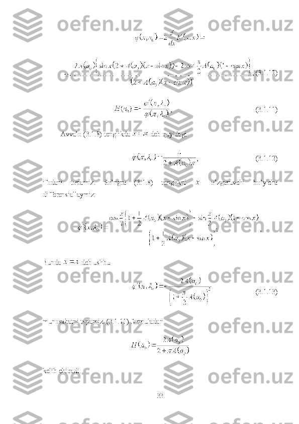 , (3.1.10)
, (3.1.11)
Avvalo (3.1.8) tenglikda   deb quyidagi
, (3.1.12)
ifodani   topamiz.   So’ngra   (3.1.8)   tenglikni     -o’zgaruvchi   bo’yicha
differensiallaymiz:
,
Bunda   deb ushbu
(3.1.13)
munosabatni topamiz. (3.1.11) formuladan
kelib chiqadi.
33 
