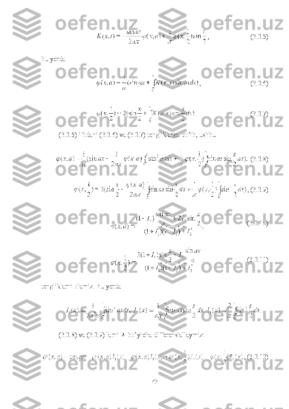 , (3.2.5)
bu yerda  
, (3.2.6)
. (3.2.7)
(3.2.5) ifodani (3.2.6) va (3.2.7) tengliklarga qo’ib, ushbu 
  (3.2.8)
, (3.2.9)
(3.2.10)
. (3.2.11)
tengliklarni olamiz. Bu yerda 
.
(3.2.8) va (3.2.9) larni   bo’yicha differensiallaymiz: 
, (3.2.12)
43 