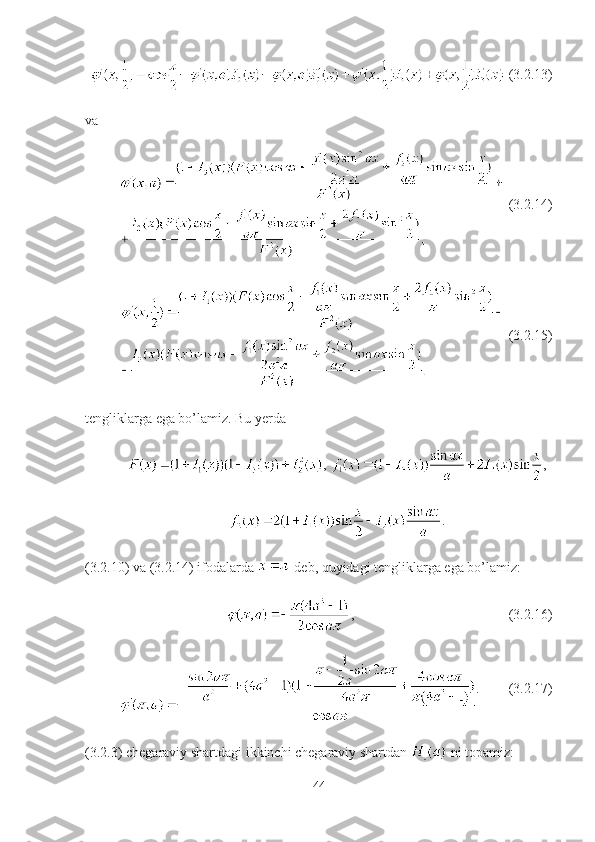   (3.2.13)
va 
  (3.2.14)
  (3.2.15)
tengliklarga ega bo’lamiz. Bu yerda 
,  ,
.
(3.2.10) va (3.2.14) ifodalarda   deb, quyidagi tengliklarga ega bo’lamiz: 
, (3.2.16)
. (3.2.17)
(3.2.3) chegaraviy shartdagi ikkinchi chegaraviy shartdan   ni topamiz:
44 