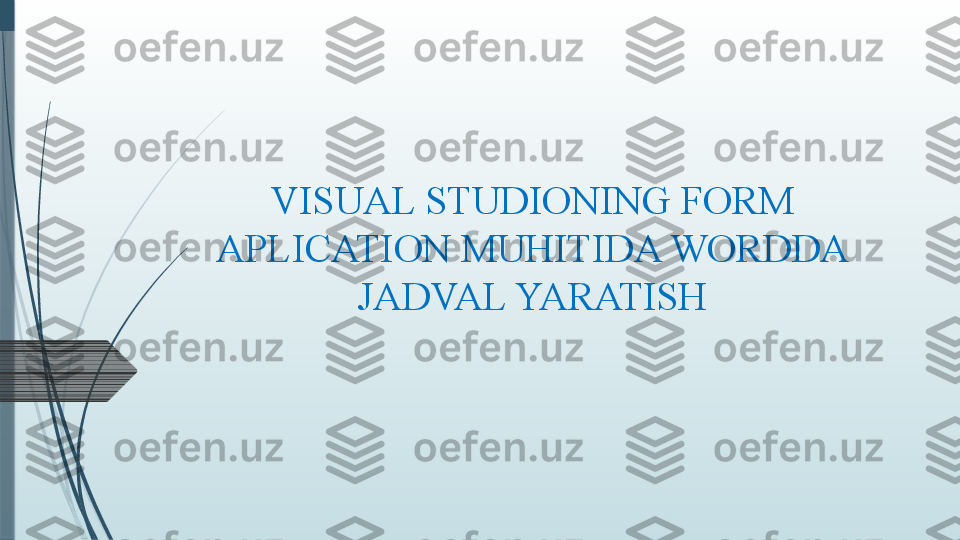 VISUAL STUDIONING FORM 
APLICATION MUHITIDA WORDDA 
JADVAL YARATISH              