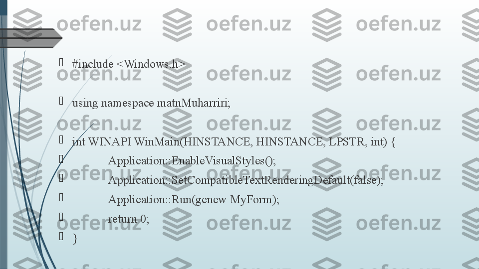 
#include <Windows.h>

using namespace matnMuharriri;

int WINAPI WinMain(HINSTANCE, HINSTANCE, LPSTR, int) {

Application::EnableVisualStyles();

Application::SetCompatibleTextRenderingDefault(false);

Application::Run(gcnew MyForm);

return 0;

}              