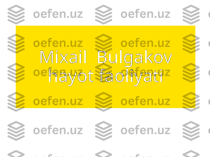 Mixail  Bulgakov 
hayot faoliyati 
