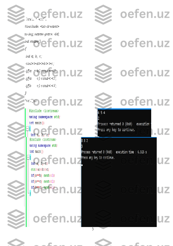 Dastur kodi.
#include <iostream>
using namespace std;
int main()
{
 int a, b, c;
 cin>>a>>b>>c;
 if(a==b) cout<<3;
 if(a==c) cout<<2;
 if(b==c) cout<<1;
}
Natija:
14-misol.
5 