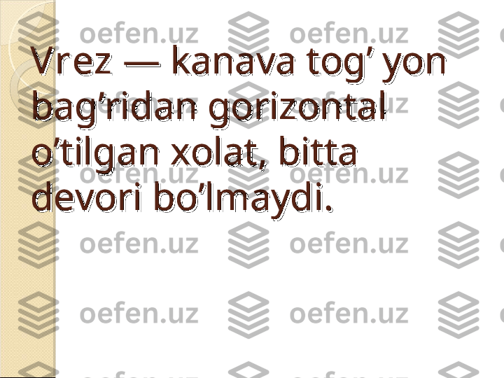 VrezVrez
 — kanava tog’ yon  — kanava tog’ yon 
bag’ridan gorizontal bag’ridan gorizontal 
o’tilgan xolat, bitta o’tilgan xolat, bitta 
devori bo’lmaydi.devori bo’lmaydi.    