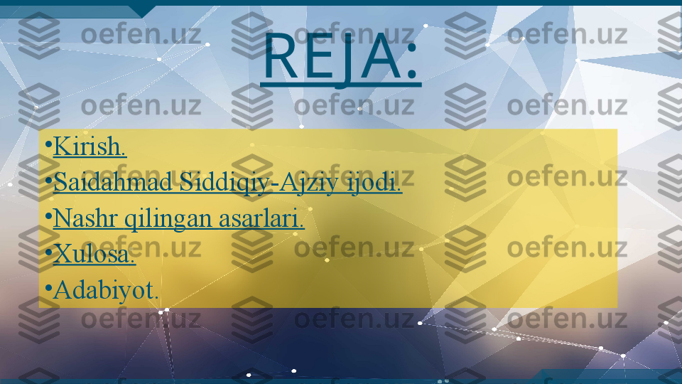 RE J A:
•
Kirish .
•
Saidahmad Siddiqiy-Ajziy  ijodi .
•
Nashr   qilingan   asarlari .
•
Xulosa .
•
Adabiyot.  