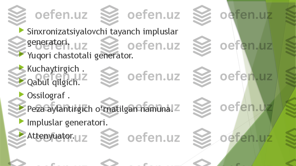 
Sinxronizatsiyalovchi tayanch impluslar 
generatori.

Yuqori chastotali generator.

Kuchaytirgich .

Qabul qilgich.

Ossilograf .

Peza aylantirgich o‘rnatilgan namuna.

Impluslar generatori.

Attenyuator.                 