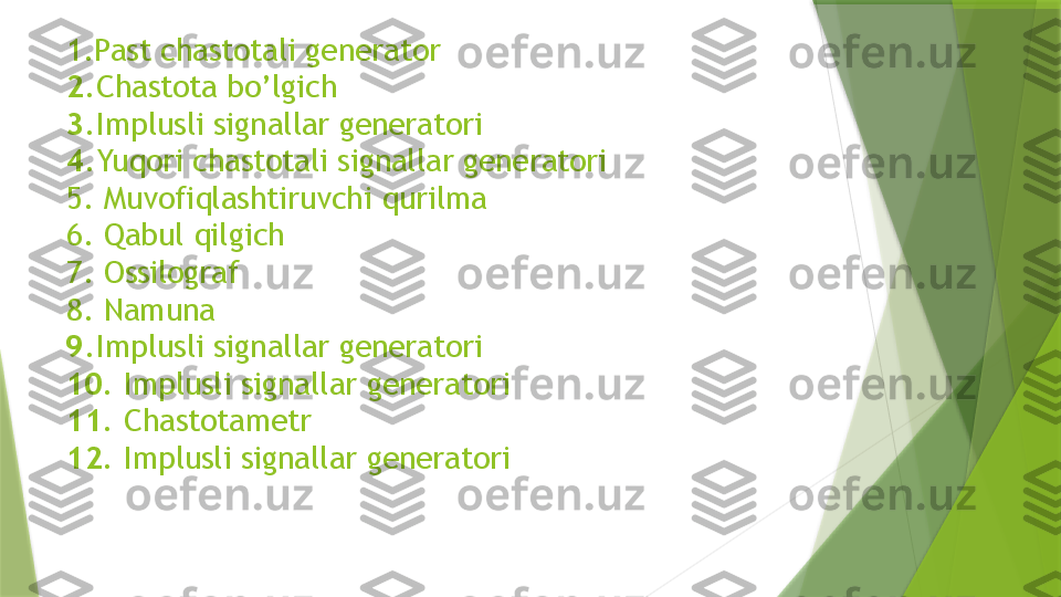 1. Past chastotali generator
2. Chastota bo’lgich
3. Implusli signallar generatori
4. Yuqori chastotali signallar generatori
5. M uvofiqlashtiruvchi qurilma
6. Qa bul qilgich 
7. O ssilograf 
8. N amuna 
9. Implusli signallar generatori
10.  Implusli signallar generatori
11.  Chastotametr 
12.  Implusli signallar generatori                 