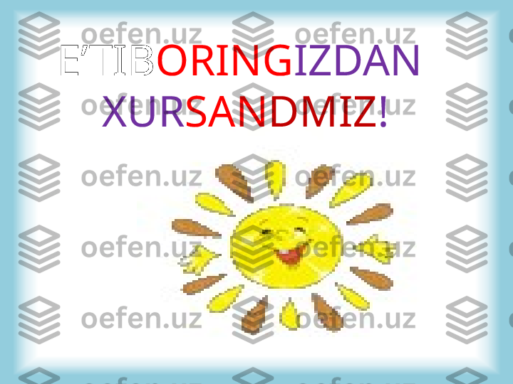 E’TIB ORING IZDAN 
XUR SAN DMIZ !   