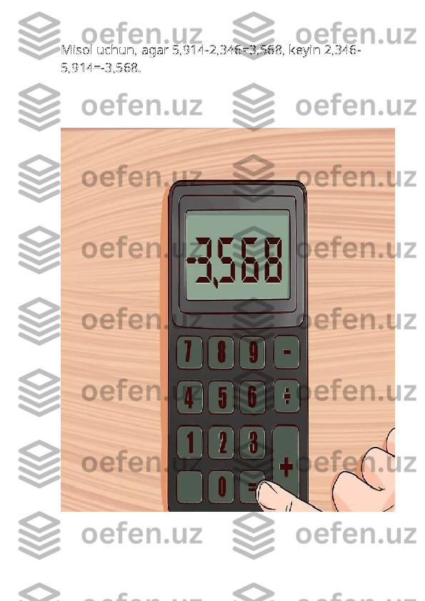 Misol uchun, agar 5,914-2,346=3,568, keyin 2,346-
5,914=-3,568. 