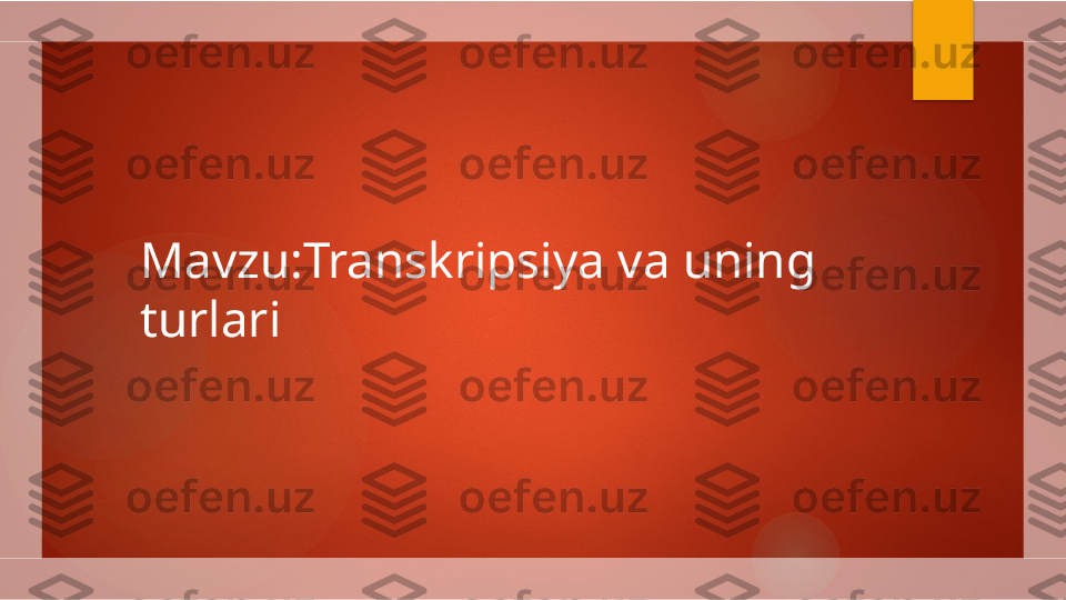 Mavzu:Transkripsiya va uning 
turlari        