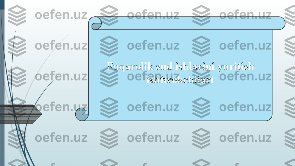 Fuqarolik sud ishlarini yuritish 
ishtirokchilari              