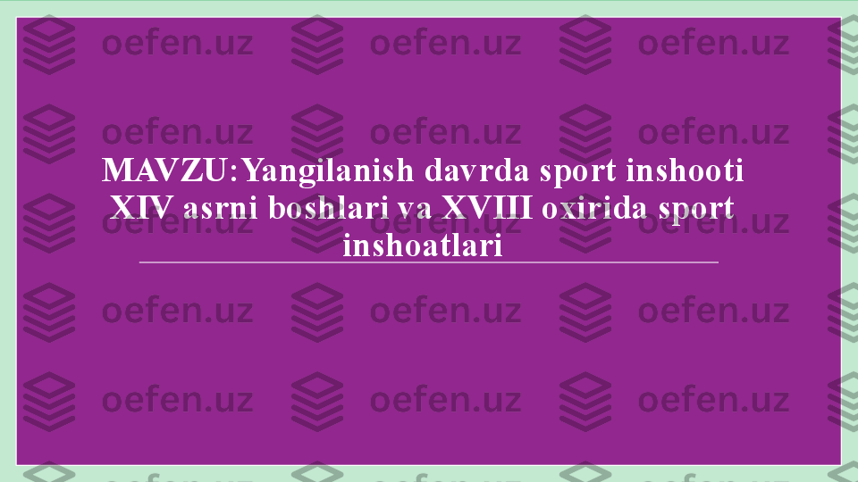 MAVZU:Yangilanish davrda sport inshooti 
XIV asrni boshlari va XVIII oxirida sport 
inshoatlari 