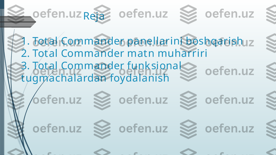                         Reja
 
1. Tot al Commander panellarini boshqarish
2. Tot al Commander mat n muharriri
3. Tot al Commander funk sional 
t ugmachalardan foy dalanish              