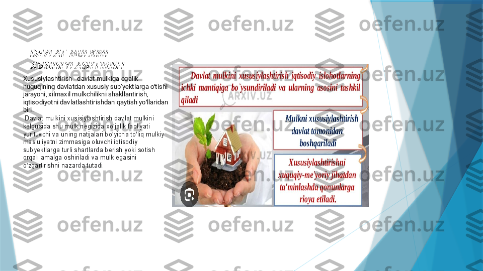 DAVLAT MULKINI 
XUSUSIYLASHTIRISH
Xususiylashtirish - davlat mulkiga egalik 
huquqining davlatdan xususiy subʼyektlarga o tishi ʻ
jarayoni, xilmaxil mulkchilikni shakllantirish, 
iqtisodiyotni davlatlashtirishdan qaytish yo llaridan 	
ʻ
biri.
  Davlat mulkini xusisiylashtirish davlat mulkini 
kelgusida shu mulk negizida xo jalik faoliyati 	
ʻ
yurituvchi va uning natijalari bo yicha to liq mulkiy 
ʻ ʻ
mas uliyatni zimmasiga oluvchi iqtisodiy 	
ʼ
subyektlarga turli shartlarda berish yoki sotish 
orqali amalga oshiriladi va mulk egasini 
o zgartirishni nazarda tutadi	
ʻ .                   