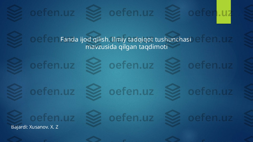 Fanda ijod qilish. Ilmiy tadqiqot tushunchasi 
mavzusida qilgan taqdimoti
Bajardi: Xusanov. X. Z   